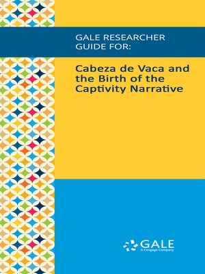 cover image of Gale Researcher Guide for: Cabeza de Vaca and the Birth of the Captivity Narrative